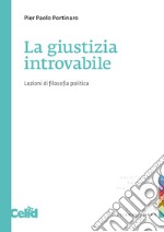 La giustizia introvabile. Lezioni di filosofia politica libro