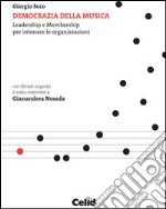 Democrazia della musica. Leadership e membership per intonare le organizzazioni. Con DVD