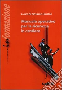 Manuale operativo per la sicurezza in cantiere. Ediz. illustrata libro