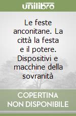 Le feste anconitane. La città la festa e il potere. Dispositivi e macchine della sovranità libro