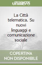 La Città telematica. Su nuovi linguaggi e comunicazione sociale libro