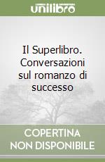 Il Superlibro. Conversazioni sul romanzo di successo libro