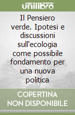 Il Pensiero verde. Ipotesi e discussioni sull'ecologia come possibile fondamento per una nuova politica