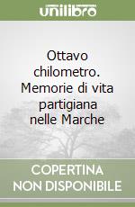 Ottavo chilometro. Memorie di vita partigiana nelle Marche libro