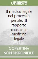 Il medico legale nel processo penale. Il rapporto causale in medicina legale libro