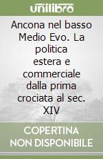 Ancona nel basso Medio Evo. La politica estera e commerciale dalla prima crociata al sec. XIV