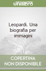 Leopardi. Una biografia per immagini libro