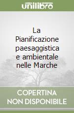 La Pianificazione paesaggistica e ambientale nelle Marche libro