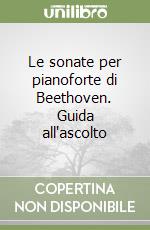 Le sonate per pianoforte di Beethoven. Guida all'ascolto libro