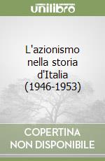 L'azionismo nella storia d'Italia (1946-1953) libro