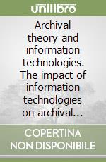 Archival theory and information technologies. The impact of information technologies on archival principles and methods