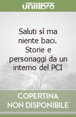 Saluti sì ma niente baci. Storie e personaggi da un interno del PCI