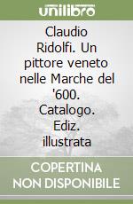 Claudio Ridolfi. Un pittore veneto nelle Marche del '600. Catalogo. Ediz. illustrata libro