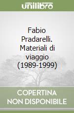 Fabio Pradarelli. Materiali di viaggio (1989-1999)