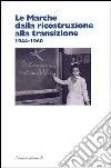 Le Marche dalla ricostruzione alla transizione (1944-1960) libro