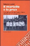 Il martello e la prua. Lotte operaie al cantiere navale di Ancona dalla liberazione al passaggio all'IRI (1944-1970) libro