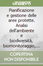 Pianificazione e gestione delle aree protette. Analisi dell'ambiente e biodiversità, biomonitoraggio, agricoltura sostenibile libro