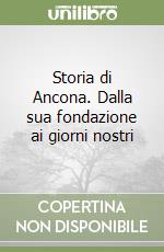 Storia di Ancona. Dalla sua fondazione ai giorni nostri