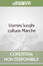 Uomini luoghi cultura Marche