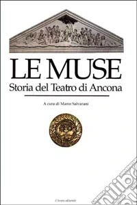 Le Muse. Storia del teatro di Ancona libro