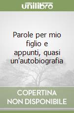 Parole per mio figlio e appunti, quasi un'autobiografia libro