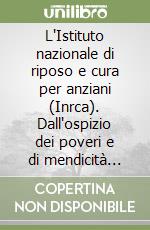 L'Istituto nazionale di riposo e cura per anziani (Inrca). Dall'ospizio dei poveri e di mendicità alla ricerca geriatrica dell'eccellenza