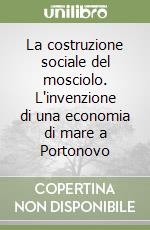 La costruzione sociale del mosciolo. L'invenzione di una economia di mare a Portonovo libro