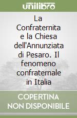 La Confraternita e la Chiesa dell'Annunziata di Pesaro. Il fenomeno confraternale in Italia libro