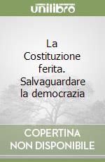 La Costituzione ferita. Salvaguardare la democrazia libro