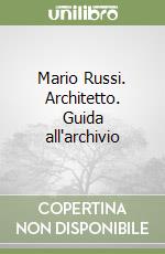 Mario Russi. Architetto. Guida all'archivio libro