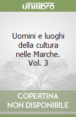 Uomini e luoghi della cultura nelle Marche. Vol. 3 libro