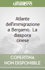 Atlante dell'immigrazione a Bergamo. La diaspora cinese
