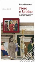 Piero e Urbino. La flagellazione. Metafisica di una morte annunciata libro