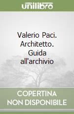 Valerio Paci. Architetto. Guida all'archivio libro