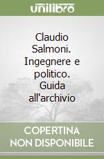 Claudio Salmoni. Ingegnere e politico. Guida all'archivio