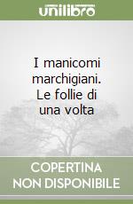 I manicomi marchigiani. Le follie di una volta libro