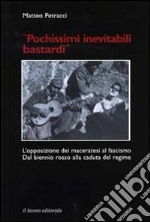 Pochissimi inevitabili bastardi. L'opposizione dei maceratesi al fascismo. Dal biennio rosso alla caduta del regime libro