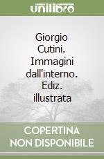 Giorgio Cutini. Immagini dall'interno. Ediz. illustrata libro