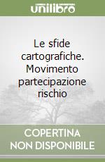 Le sfide cartografiche. Movimento partecipazione rischio