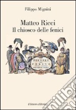 Matteo Ricci. Il chiosco delle fenici