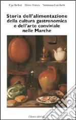 Storia dell'alimentazione della cultura gastronomica e dell'arte conviviale nelle Marche libro