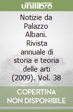 Notizie da Palazzo Albani. Rivista annuale di storia e teoria delle arti (2009). Vol. 38