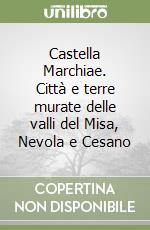 Castella Marchiae. Città e terre murate delle valli del Misa, Nevola e Cesano libro