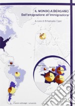 Il mondo a Bergamo. Dall'emigrazione all'immigrazione