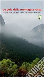 Le gole della montagna rossa. Il parco della Gola rossa e di Frasassi 1997-2012 libro