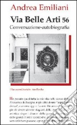 Via Belle Arti 56. Conversazione-autobiografia libro