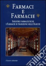 Farmaci e farmacie. Industrie farmaceutiche e farmacie di tradizione nelle Marche libro