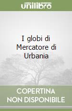 I globi di Mercatore di Urbania libro