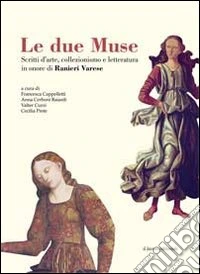 Le due muse. Scritti d'arte, collezionismo e letteratura in onore di Ranieri Varese libro