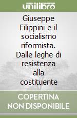 Giuseppe Filippini e il socialismo riformista. Dalle leghe di resistenza alla costituente libro